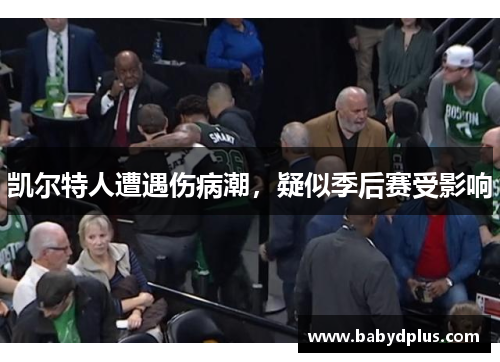 凯尔特人遭遇伤病潮，疑似季后赛受影响
