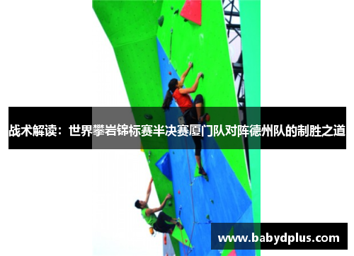 战术解读：世界攀岩锦标赛半决赛厦门队对阵德州队的制胜之道