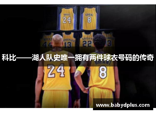 科比——湖人队史唯一拥有两件球衣号码的传奇