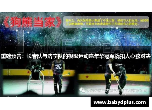 重磅预告：长春队与济宁队的极限运动嘉年华冠军战扣人心弦对决